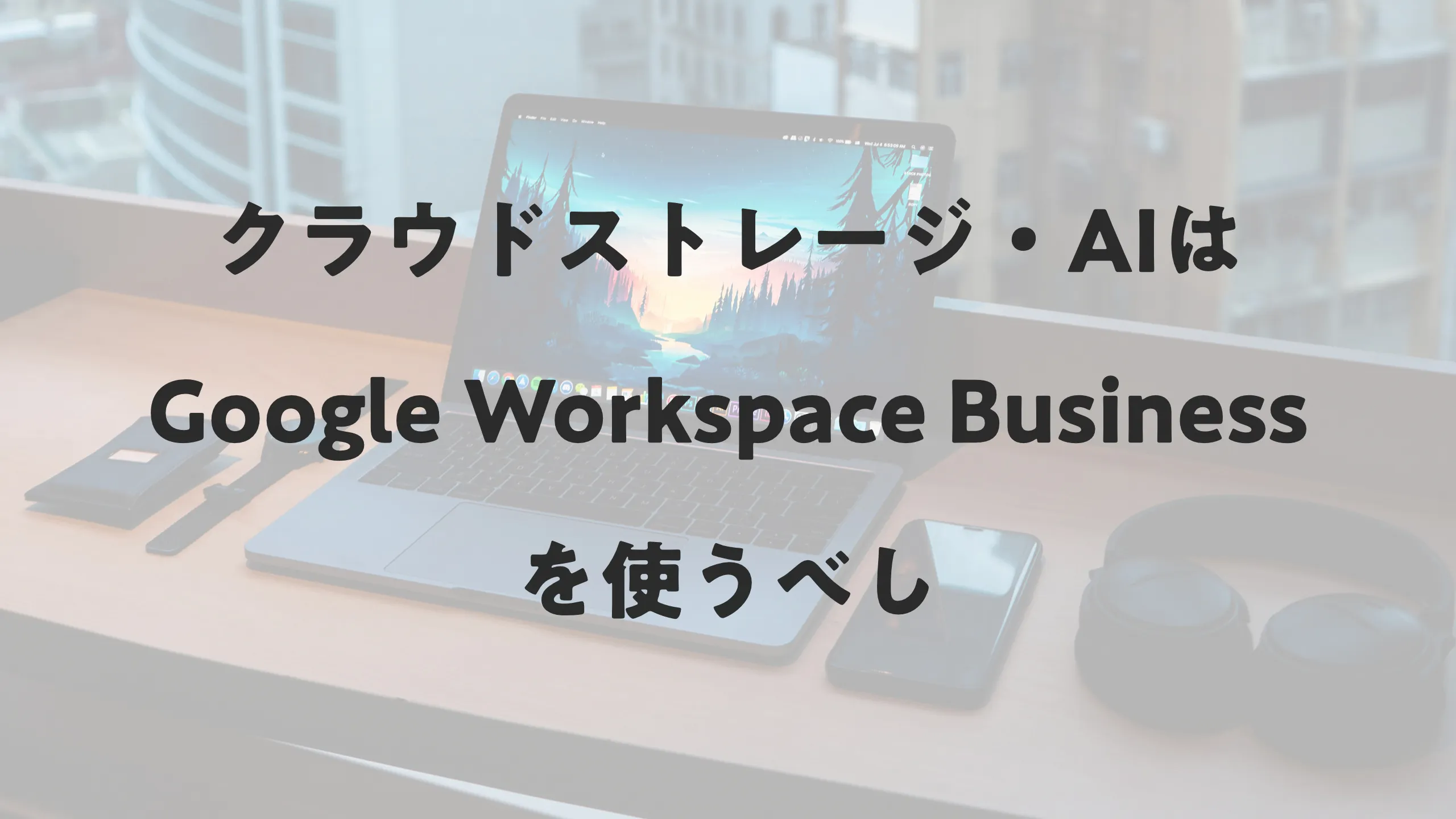 クラウドストレージ・AIはGoogle Workspace Businessを使うべし